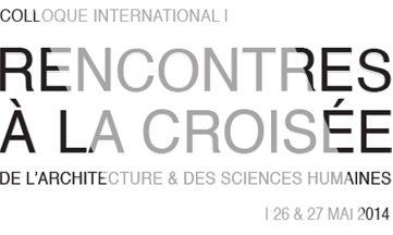 26-27/05/14 - Rencontres à la croisée de l'architecture et des sciences humaines