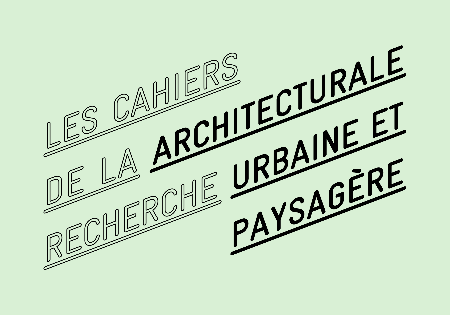 31/05/20 - Appel à articles - Les Cahiers de la recherche architecturale, urbaine et paysagère - L'Agence d'architecture
